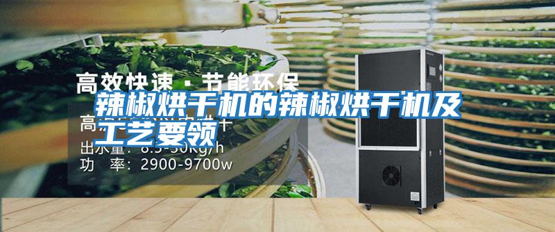 辣椒烘干機的辣椒烘干機及工藝要領(lǐng)