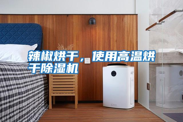 辣椒烘干，使用高溫烘干除濕機