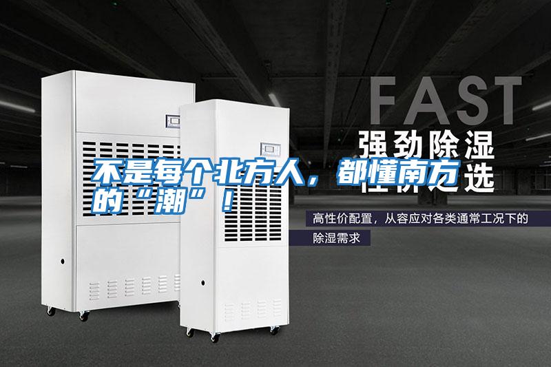 不是每個北方人，都懂南方的“潮”！