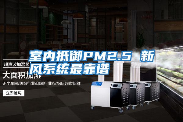 室內抵御PM2.5 新風系統最靠譜