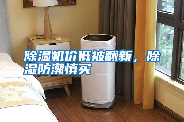 除濕機價低被翻新,除濕防潮慎買