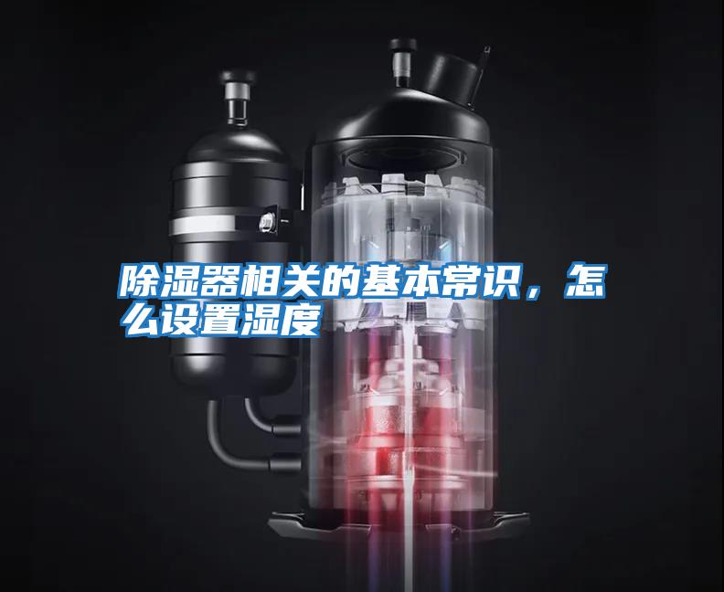 除濕器相關(guān)的基本常識,怎么設(shè)置濕度