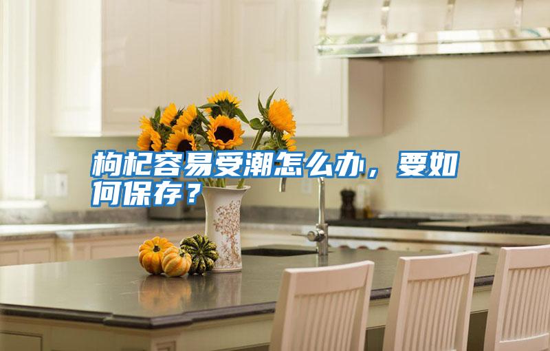 枸杞容易受潮怎么辦，要如何保存？