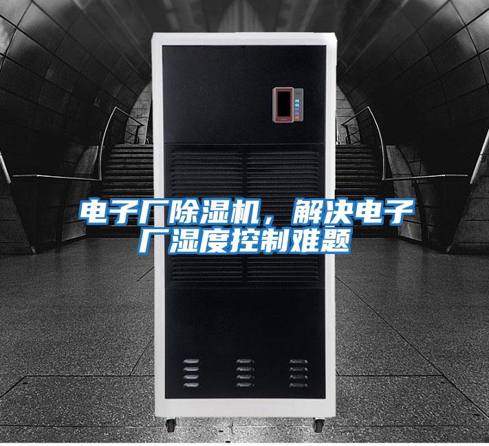 電子廠除濕機,解決電子廠濕度控制難題
