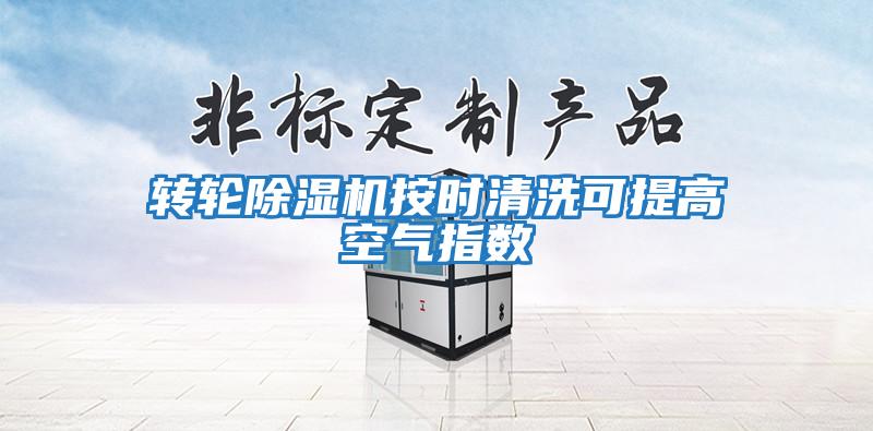 轉輪除濕機按時清洗可提高空氣指數(shù)