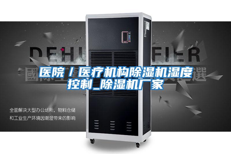 醫院／醫療機構除濕機濕度控制_除濕機廠家