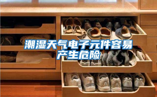 潮濕天氣電子元件容易產(chǎn)生危險(xiǎn)