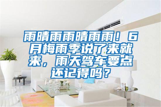 雨晴雨雨晴雨雨！6月梅雨季說了來就來，雨天駕車要點(diǎn)還記得嗎？