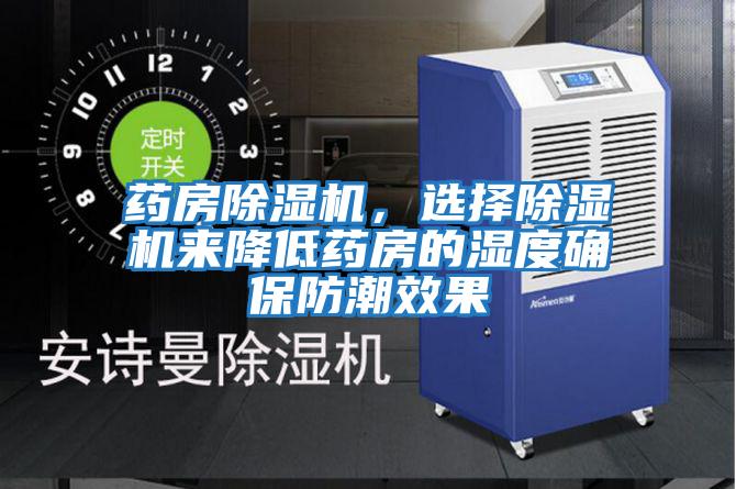 藥房除濕機，選擇除濕機來降低藥房的濕度確保防潮效果