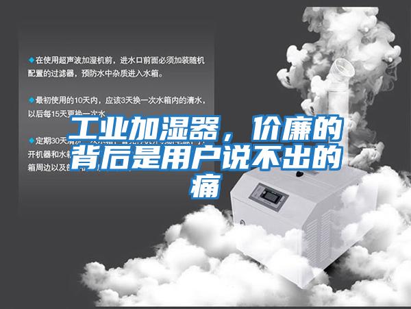 工業加濕器,價廉的背后是用戶說不出的痛