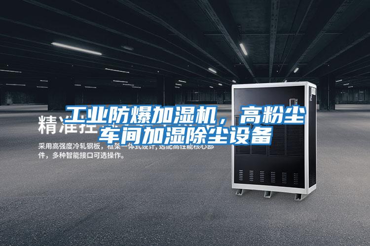 工業防爆加濕機,高粉塵車間加濕除塵設備
