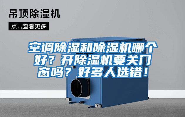 空調除濕和除濕機哪個好？開除濕機要關門窗嗎？好多人選錯！