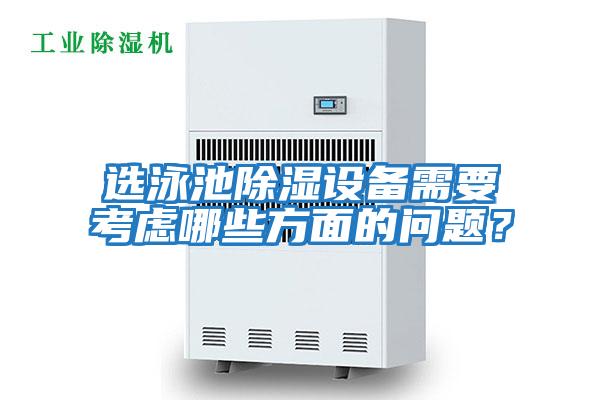 選泳池除濕設備需要考慮哪些方面的問題？