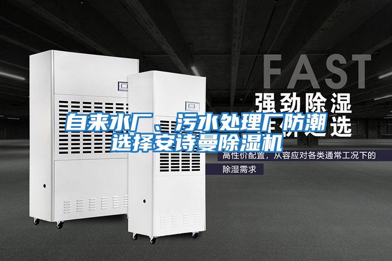自來水廠、污水處理廠防潮選擇安詩曼除濕機