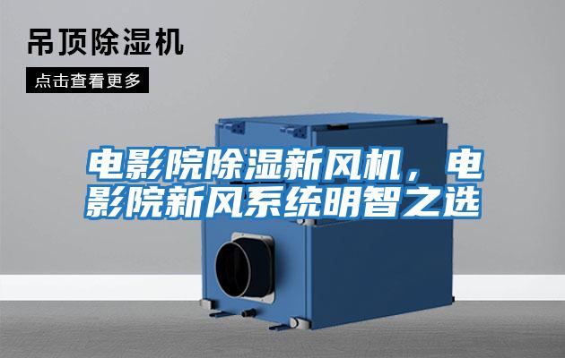 電影院除濕新風機，電影院新風系統(tǒng)明智之選