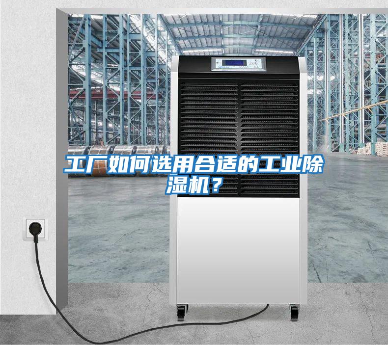 工廠如何選用合適的工業(yè)除濕機(jī)？