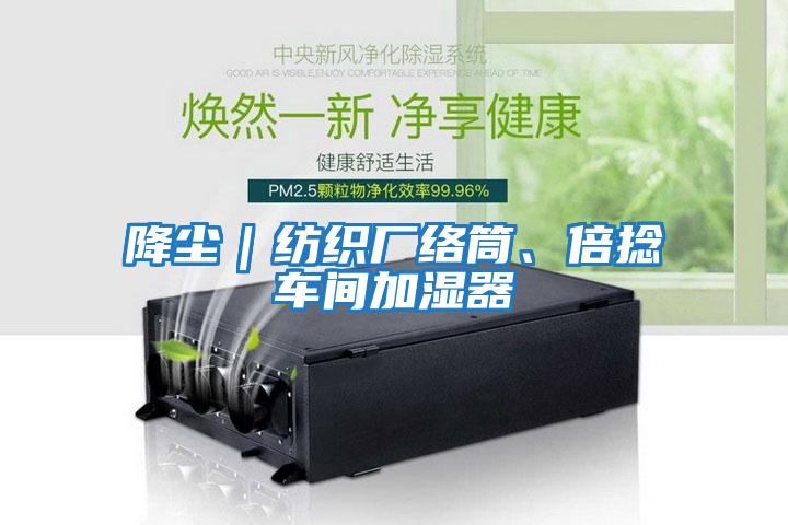 降塵|紡織廠絡筒、倍捻車間加濕器