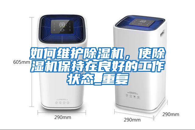 如何維護除濕機，使除濕機保持在良好的工作狀態_重復
