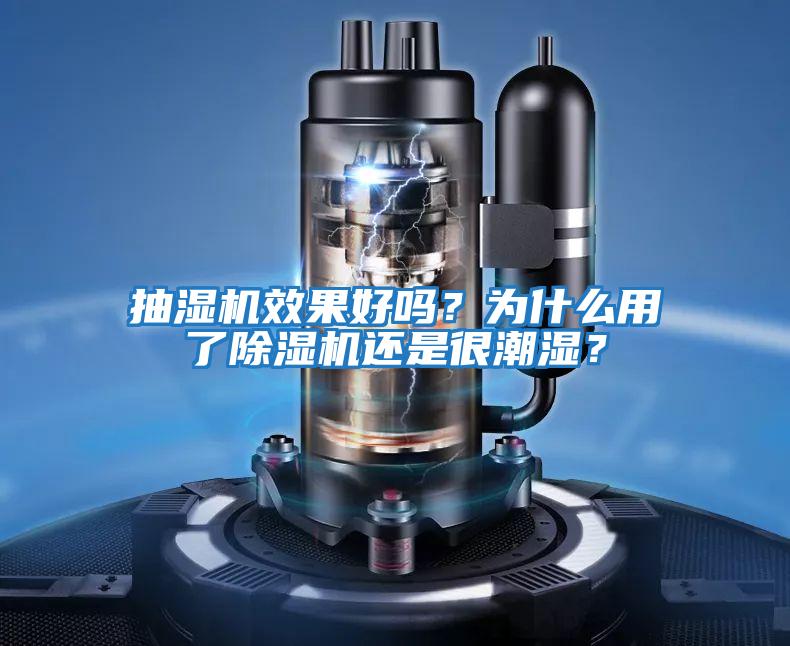 抽濕機效果好嗎？為什么用了除濕機還是很潮濕？