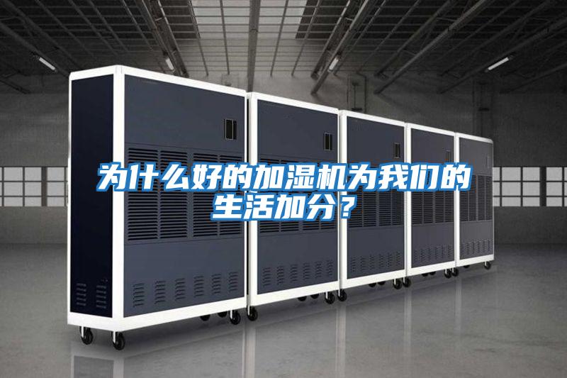 為什么好的加濕機為我們的生活加分？