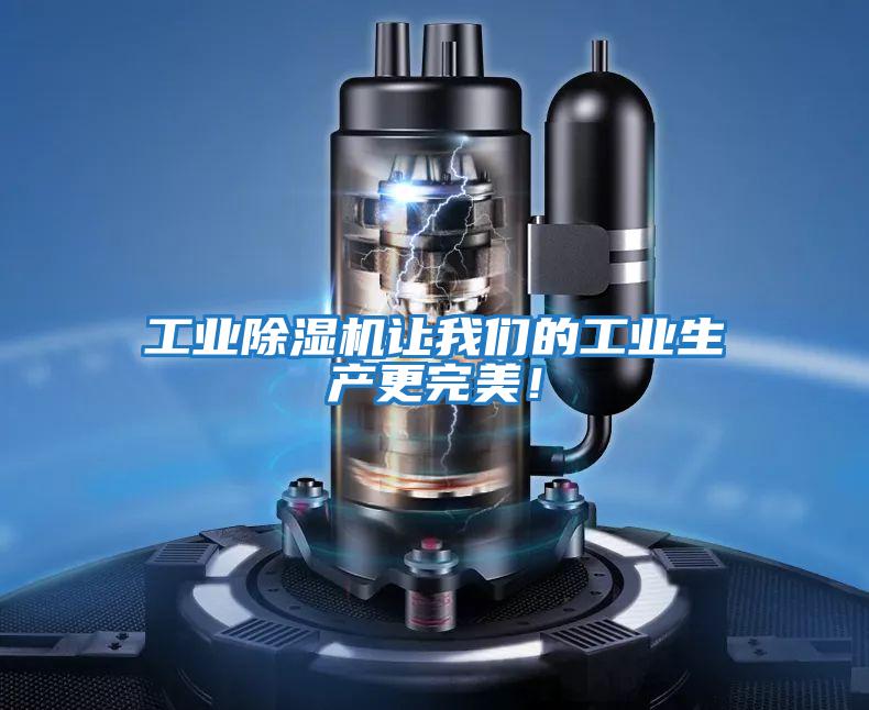 工業(yè)除濕機(jī)讓我們的工業(yè)生產(chǎn)更完美！