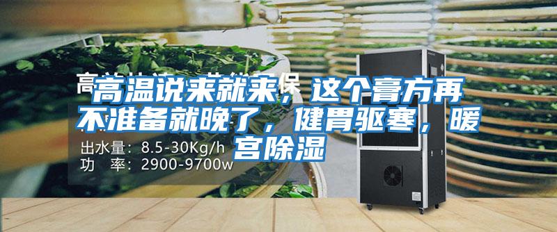 高溫說來就來，這個膏方再不準(zhǔn)備就晚了，健胃驅(qū)寒，暖宮除濕