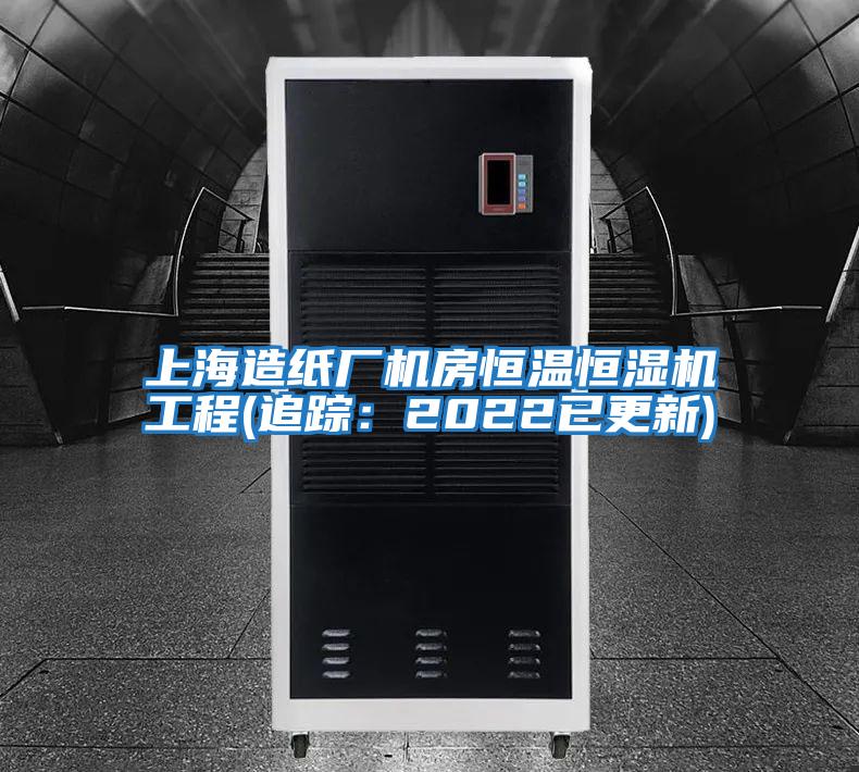上海造紙廠機房恒溫恒濕機工程(追蹤:2022已更新)