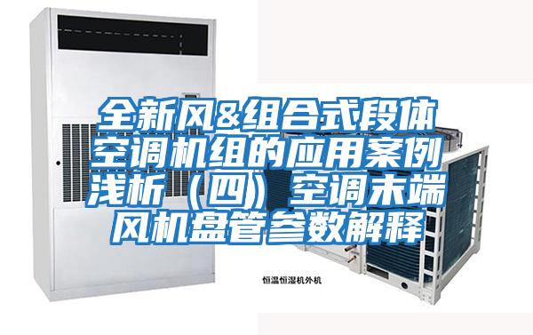 全新風&組合式段體空調機組的應用案例淺析(四)空調末端風機盤管參數解釋