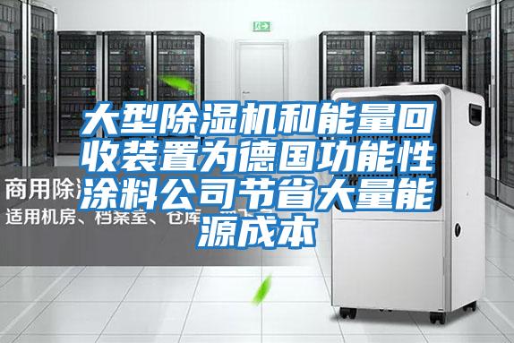大型除濕機和能量回收裝置為德國功能性涂料公司節省大量能源成本