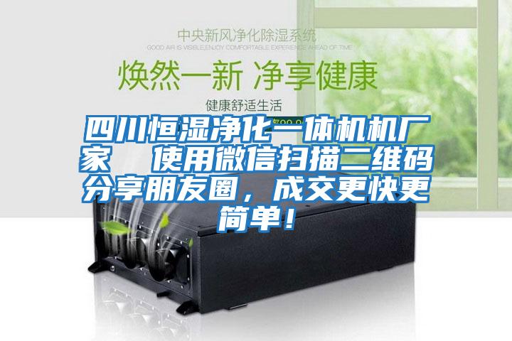 四川恒濕凈化一體機(jī)機(jī)廠家 使用微信掃描二維碼分享朋友圈,成交更快更簡(jiǎn)單!