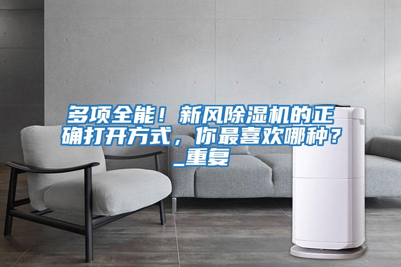 多項全能！新風除濕機的正確打開方式，你最喜歡哪種？_重復