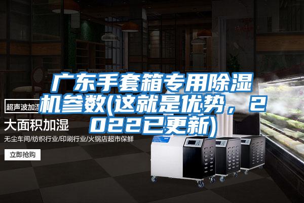 廣東手套箱專用除濕機參數(shù)(這就是優(yōu)勢，2022已更新)