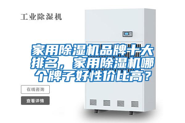 家用除濕機品牌十大排名，家用除濕機哪個牌子好性價比高？