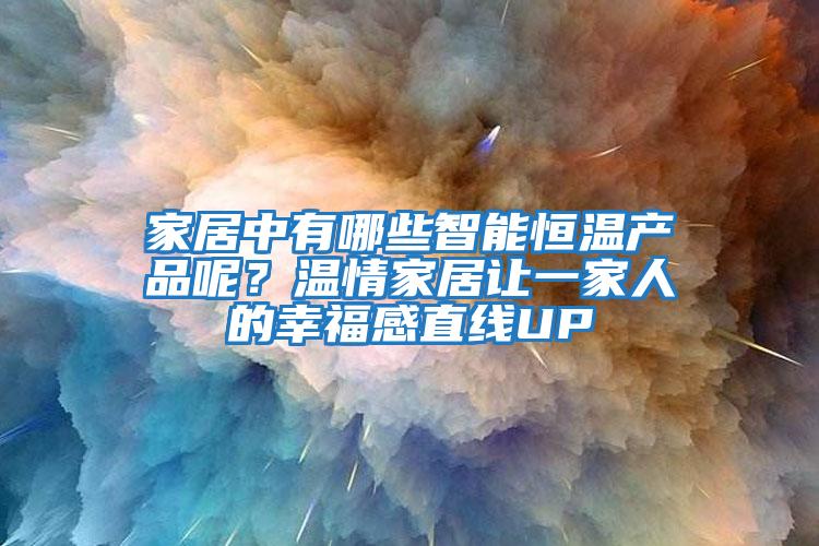 家居中有哪些智能恒溫產品呢？溫情家居讓一家人的幸福感直線UP