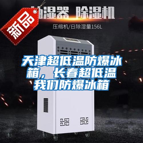 天津超低溫防爆冰箱，長春超低溫我們防爆冰箱
