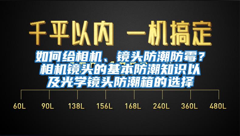如何給相機、鏡頭防潮防霉?相機鏡頭的基本防潮知識以及光學鏡頭防潮箱的選擇