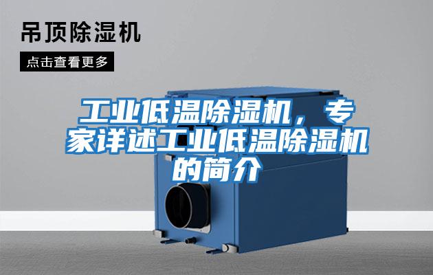 工業低溫除濕機,專家詳述工業低溫除濕機的簡介