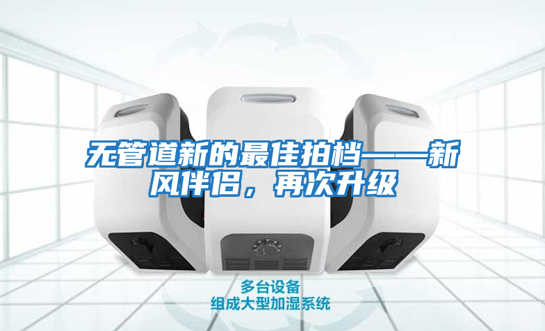 無管道新的最佳拍檔——新風伴侶，再次升級