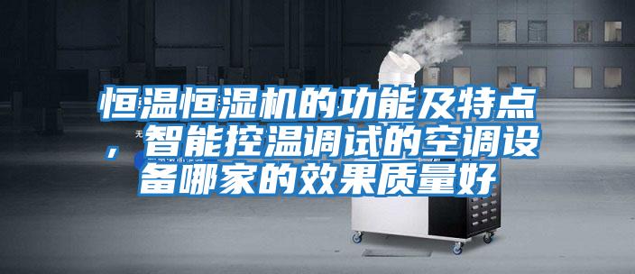 恒溫恒濕機(jī)的功能及特點(diǎn),智能控溫調(diào)試的空調(diào)設(shè)備哪家的效果質(zhì)量好