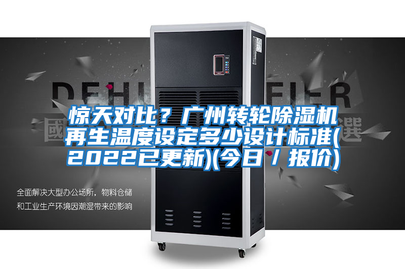 驚天對比？廣州轉輪除濕機再生溫度設定多少設計標準(2022已更新)(今日／報價)