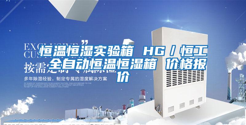 恒溫恒濕實(shí)驗(yàn)箱 HG/恒工 全自動(dòng)恒溫恒濕箱 價(jià)格報(bào)價(jià)