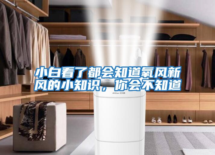 小白看了都會(huì)知道氧風(fēng)新風(fēng)的小知識(shí)，你會(huì)不知道