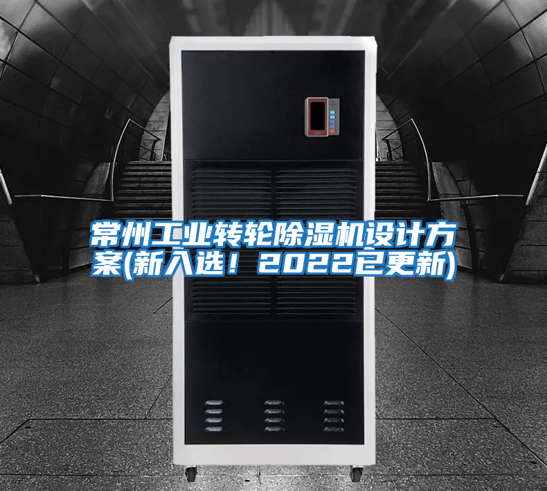 常州工業(yè)轉(zhuǎn)輪除濕機(jī)設(shè)計(jì)方案(新入選！2022已更新)