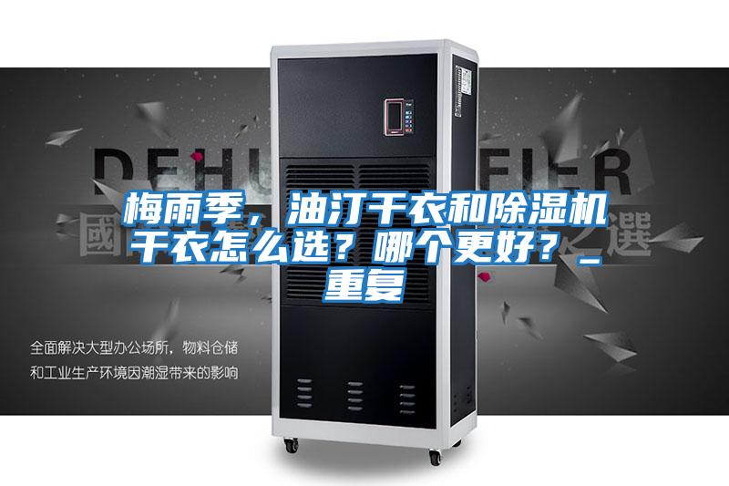 梅雨季，油汀干衣和除濕機(jī)干衣怎么選？哪個(gè)更好？_重復(fù)