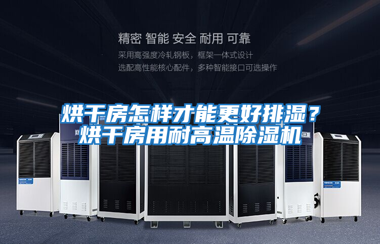 烘干房怎樣才能更好排濕？烘干房用耐高溫除濕機