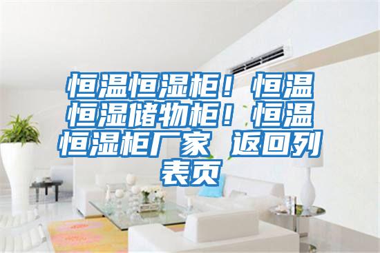 恒溫恒濕柜！恒溫恒濕儲(chǔ)物柜！恒溫恒濕柜廠家 返回列表頁(yè)