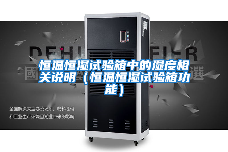 恒溫恒濕試驗(yàn)箱中的濕度相關(guān)說明(恒溫恒濕試驗(yàn)箱功能)