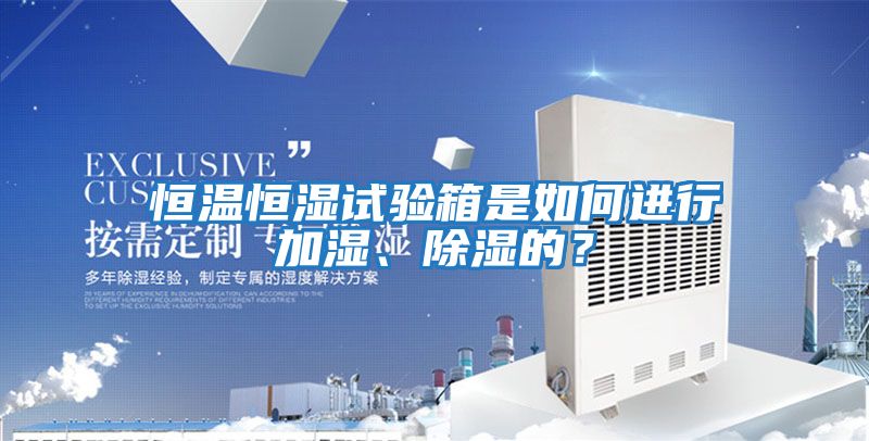 恒溫恒濕試驗箱是如何進行加濕、除濕的？