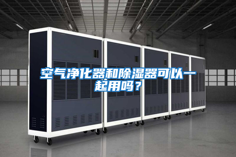 空氣凈化器和除濕器可以一起用嗎？