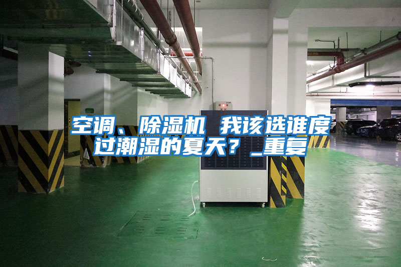 空調、除濕機 我該選誰度過潮濕的夏天？_重復